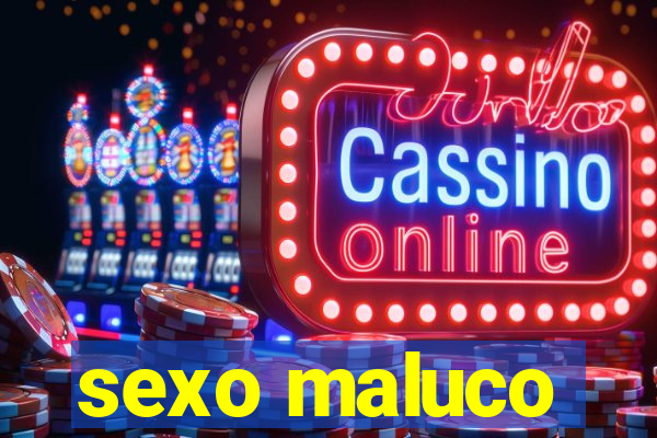 sexo maluco